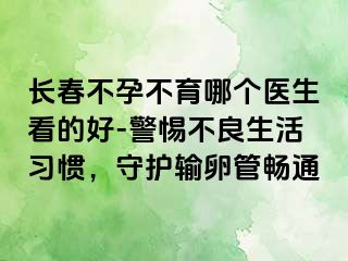 长春不孕不育哪个医生看的好-警惕不良生活习惯，守护输卵管畅通