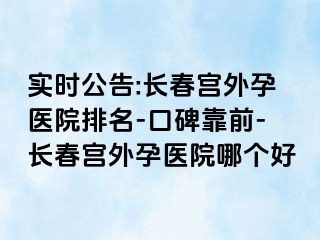 实时公告:长春宫外孕医院排名-口碑靠前-长春宫外孕医院哪个好