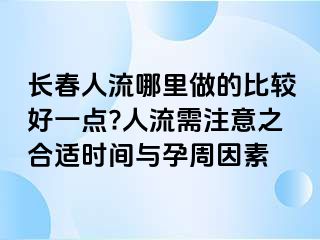 长春人流哪里做的比较好一点?人流需注意之合适时间与孕周因素