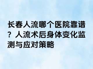 长春人流哪个医院靠谱？人流术后身体变化监测与应对策略