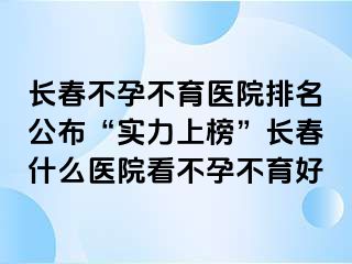 长春不孕不育医院排名公布“实力上榜”长春什么医院看不孕不育好