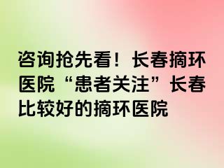 咨询抢先看！长春摘环医院“患者关注”长春比较好的摘环医院