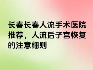 长春长春人流手术医院推荐，人流后子宫恢复的注意细则