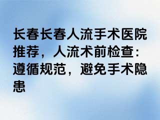 长春长春人流手术医院推荐，人流术前检查：遵循规范，避免手术隐患