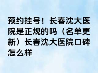 预约挂号！长春沈大医院是正规的吗（名单更新）长春沈大医院口碑怎么样