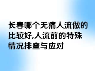 长春哪个无痛人流做的比较好,人流前的特殊情况排查与应对