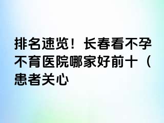 排名速览！长春看不孕不育医院哪家好前十（患者关心