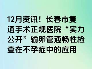 12月资讯！长春市复通手术正规医院“实力公开”输卵管通畅性检查在不孕症中的应用