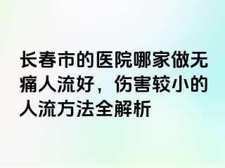 长春市的医院哪家做无痛人流好，伤害较小的人流方法全解析